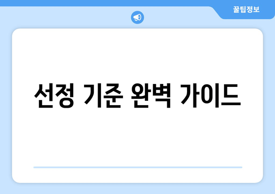 선정 기준 완벽 가이드