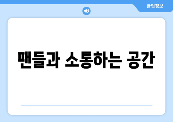 팬들과 소통하는 공간