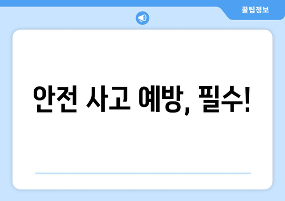 안전 사고 예방, 필수!