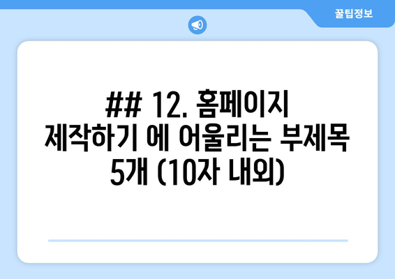 ## 12. 홈페이지 제작하기 에 어울리는 부제목 5개 (10자 내외)