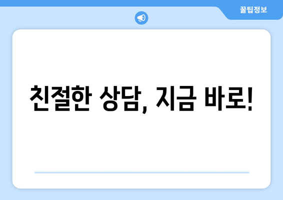 친절한 상담, 지금 바로!