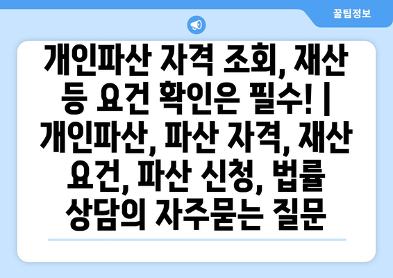 개인파산 자격 조회, 재산 등 요건 확인은 필수! | 개인파산, 파산 자격, 재산 요건, 파산 신청, 법률 상담