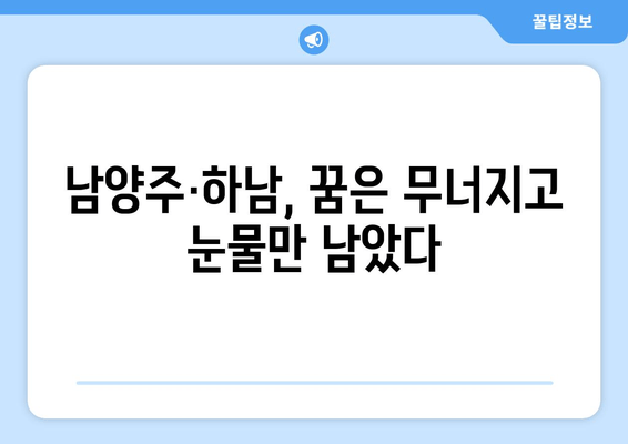 남양주·하남 집값 폭락, 전재산 반토막난 주민들의 눈물 | 부동산 시장 침체, 급매물 증가, 지역 경제 타격