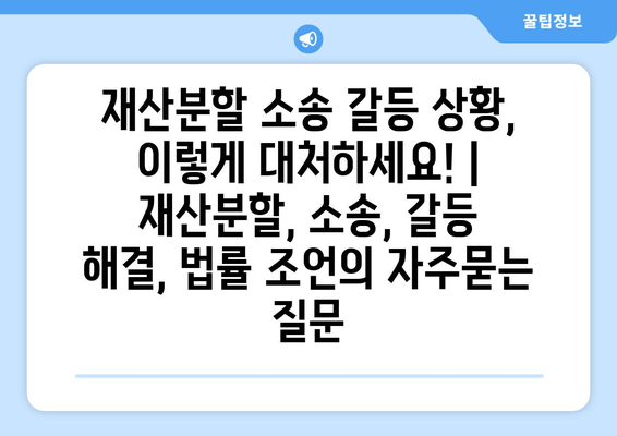 재산분할 소송 갈등 상황, 이렇게 대처하세요! | 재산분할, 소송, 갈등 해결, 법률 조언