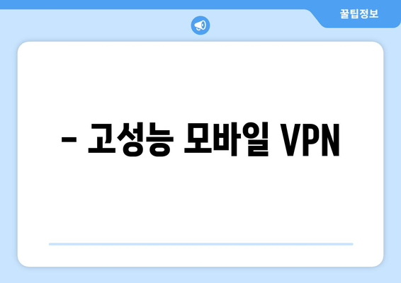 - 고성능 모바일 VPN