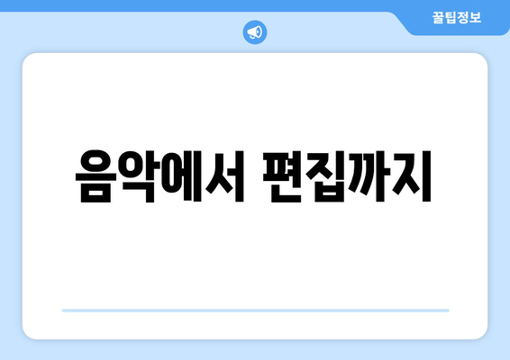 음악에서 편집까지