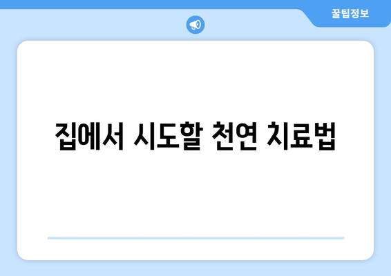 집에서 시도할 천연 치료법