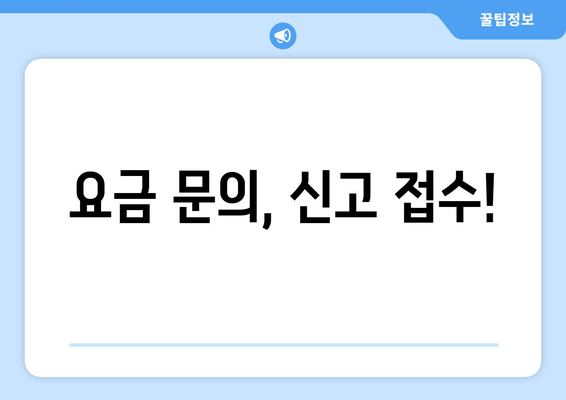 요금 문의, 신고 접수!