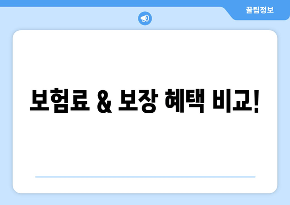 보험료 & 보장 혜택 비교!