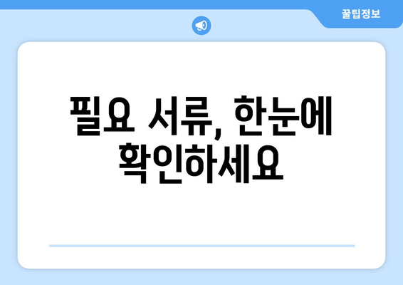 필요 서류, 한눈에 확인하세요