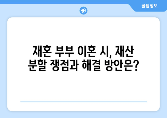 재혼 부부 이혼, 재산 분할 시 꼭 알아야 할 7가지 주의 사항 | 재혼, 이혼, 재산분할, 법률, 가이드