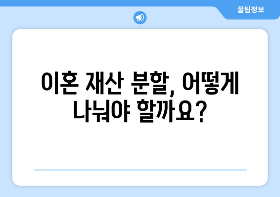 이혼 시 재산 분할, 어떻게 해야 할까요? | 재산분할 절차, 지원 정보, 변호사 상담