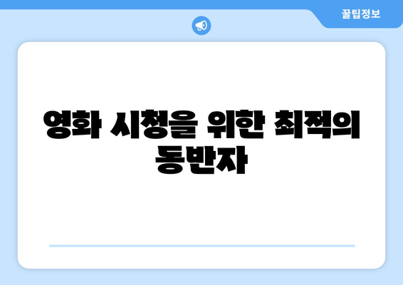 영화 시청을 위한 최적의 동반자