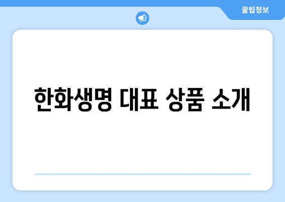 한화생명 대표 상품 소개