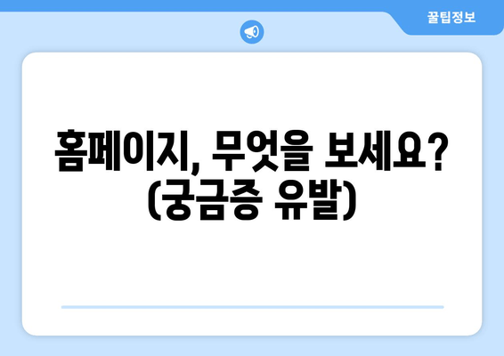 홈페이지, 무엇을 보세요? (궁금증 유발)