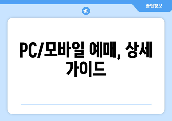 PC/모바일 예매, 상세 가이드