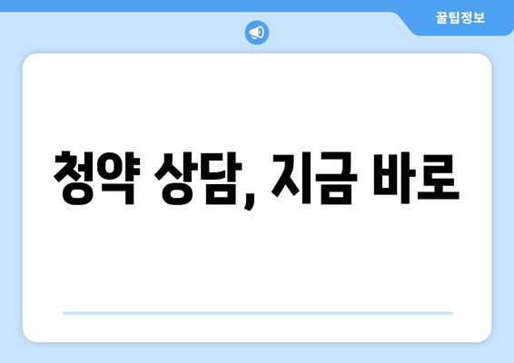 청약 상담, 지금 바로