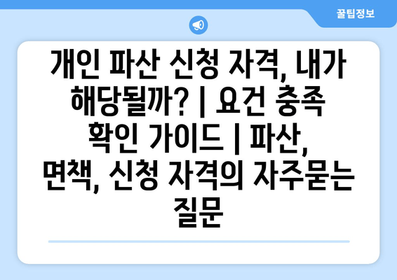 개인 파산 신청 자격, 내가 해당될까? | 요건 충족 확인 가이드 | 파산, 면책, 신청 자격
