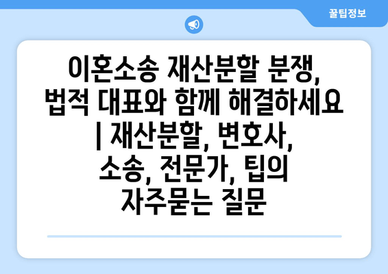 이혼소송 재산분할 분쟁, 법적 대표와 함께 해결하세요 | 재산분할, 변호사, 소송, 전문가, 팁