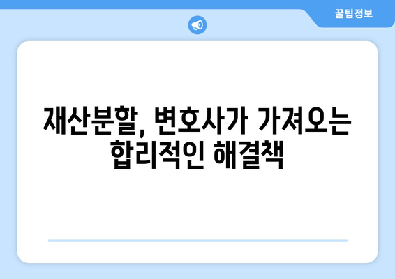 재산분할 갈등, 변호사의 역할이 해결의 실마리가 될 수 있을까요? | 재산분할, 이혼, 변호사, 소송, 갈등 해결