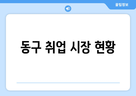 동구 취업 시장 현황