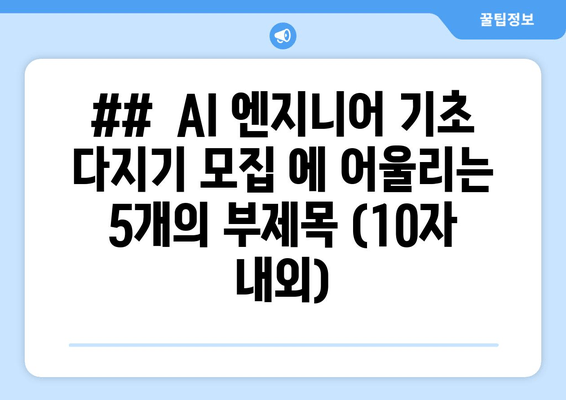 ##  AI 엔지니어 기초 다지기 모집 에 어울리는 5개의 부제목 (10자 내외)