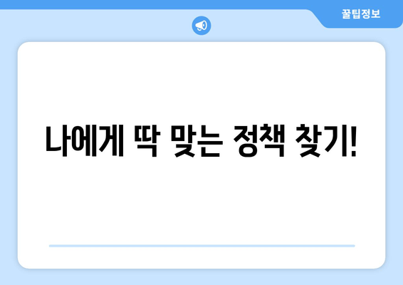 나에게 딱 맞는 정책 찾기!