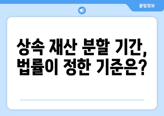 상속 재산분할 기간, 이렇게 확인하세요! | 상속, 재산분할, 기간 계산, 법률 정보