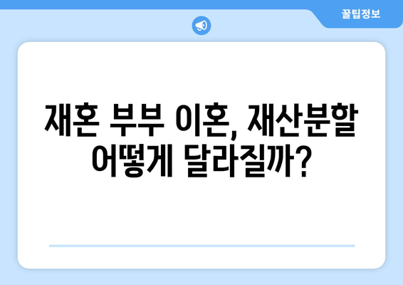 재혼 부부 이혼, 재산분할 시 꼭 알아야 할 주의사항 7가지 | 재산분할, 재혼, 이혼, 재산, 법률