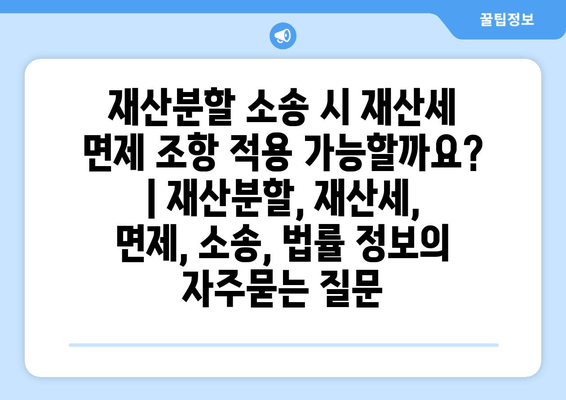 재산분할 소송 시 재산세 면제 조항 적용 가능할까요? | 재산분할, 재산세, 면제, 소송, 법률 정보