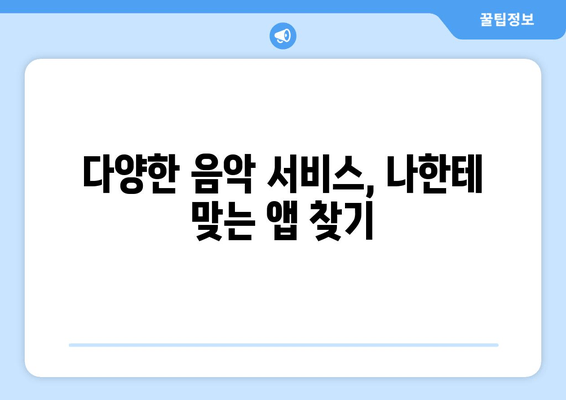 다양한 음악 서비스, 나한테 맞는 앱 찾기