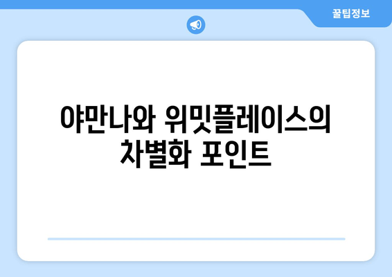 야만나와 위밋플레이스의 차별화 포인트