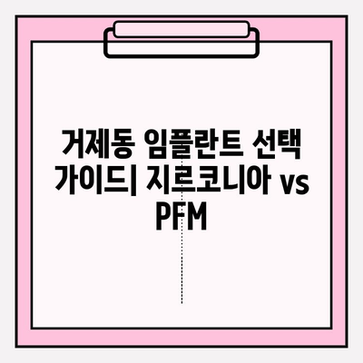 거제동 치과 임플란트 선택 가이드| 지르코니아 vs PFM, 나에게 맞는 최적의 선택은? | 임플란트 종류 비교, 장단점 분석, 거제동 치과 추천