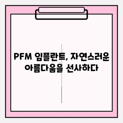 PFM 임플란트| 오래도록 아름다운 미소를 유지하는 최고의 선택 | 임플란트 종류, 장점, 가격, 후기, 추천