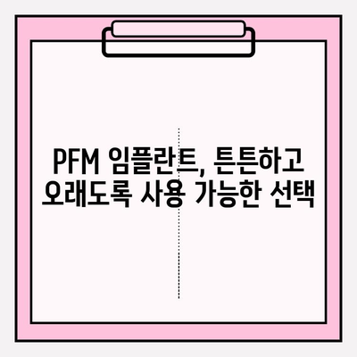 PFM 임플란트| 오래도록 아름다운 미소를 유지하는 최고의 선택 | 임플란트 종류, 장점, 가격, 후기, 추천