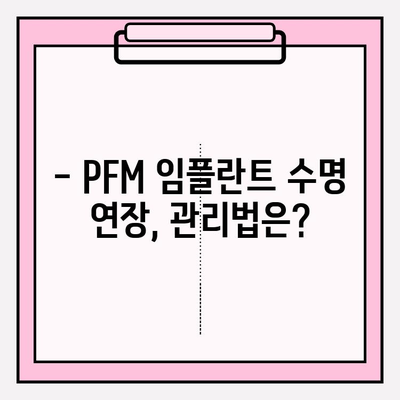 PFM 임플란트 수명, 얼마나 갈까요? | 수명 제한, 관리법, 주의 사항