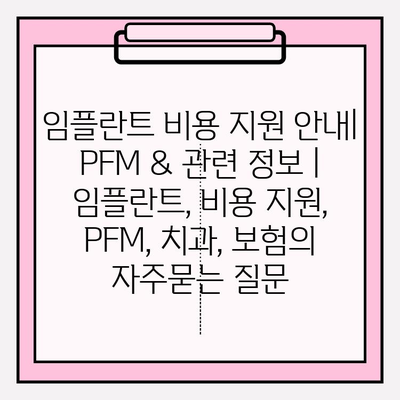 임플란트 비용 지원 안내| PFM & 관련 정보 | 임플란트, 비용 지원, PFM, 치과, 보험