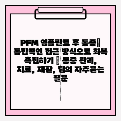 PFM 임플란트 후 통증| 통합적인 접근 방식으로 회복 촉진하기 | 통증 관리, 치료, 재활, 팁