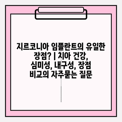 지르코니아 임플란트의 유일한 장점? | 치아 건강, 심미성, 내구성, 장점 비교