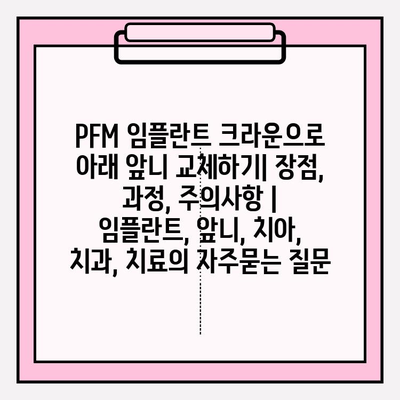 PFM 임플란트 크라운으로 아래 앞니 교체하기| 장점, 과정, 주의사항 | 임플란트, 앞니, 치아, 치과, 치료