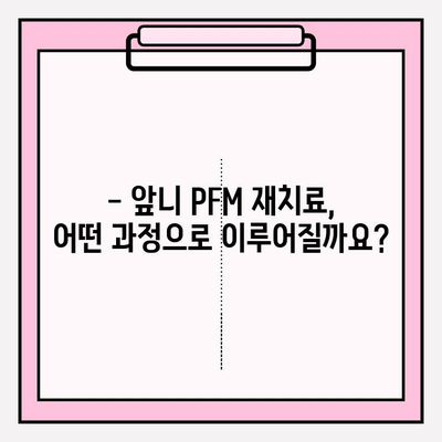 앞니 PFM 재치료, 비용과 절차는? | 치과, 비용 추정, 재료, 치료 과정, 주의 사항