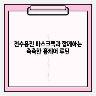 천수윤진 마스크팩으로 편안하게 피부 관리하는 꿀팁 | 천수윤진, 마스크팩, 피부 관리, 홈케어