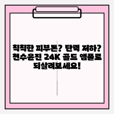 50대 피부 고민 해결! 천수윤진 24K 골드 앰플로 되찾는 광채 피부 | 50대 화장품, 기초 화장품, 앰플 추천, 피부 관리 팁