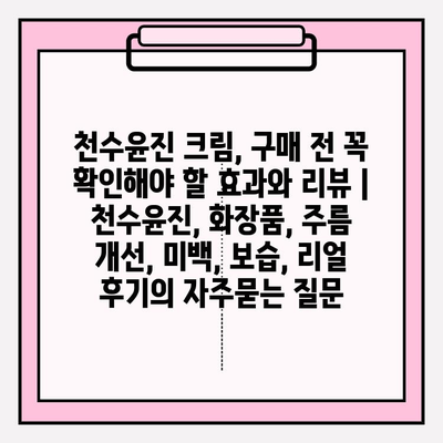 천수윤진 크림, 구매 전 꼭 확인해야 할 효과와 리뷰 | 천수윤진, 화장품, 주름 개선, 미백, 보습, 리얼 후기