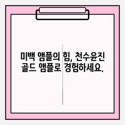 천수윤진 골드 앰플 미백 관리 솔루션| 칙칙한 피부톤, 환하게 밝혀보세요! | 미백, 앰플, 화이트닝, 피부톤 개선