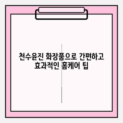 천수윤진 화장품으로 간편하게 홈케어 관리하기| 가격, 효과, 제품 추천 | 천수윤진, 홈케어, 화장품, 가격 비교, 효능