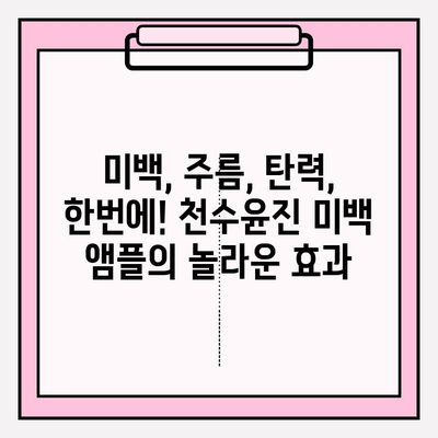 천수윤진 미백 앰플로 탄탄하고 밝게! 피부 탄력 관리 솔루션 | 미백, 주름, 탄력, 천수윤진, 앰플, 피부 관리