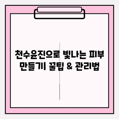 천수윤진으로 빛나는 피부 만들기| 꿀팁 & 관리법 | 천수윤진, 피부 관리, 화장품, 뷰티