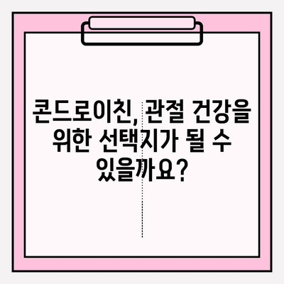 콘드로이친, 관절통 완화에 효과적인가요? | 관절 건강, 통증 완화, 건강 정보