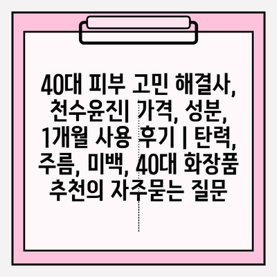 40대 피부 고민 해결사, 천수윤진| 가격, 성분, 1개월 사용 후기 | 탄력, 주름, 미백, 40대 화장품 추천